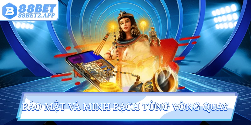 Bảo mật và minh bạch từng vòng quay