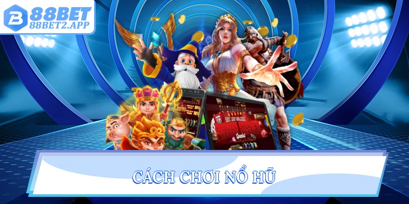 Cách chơi nổ hũ