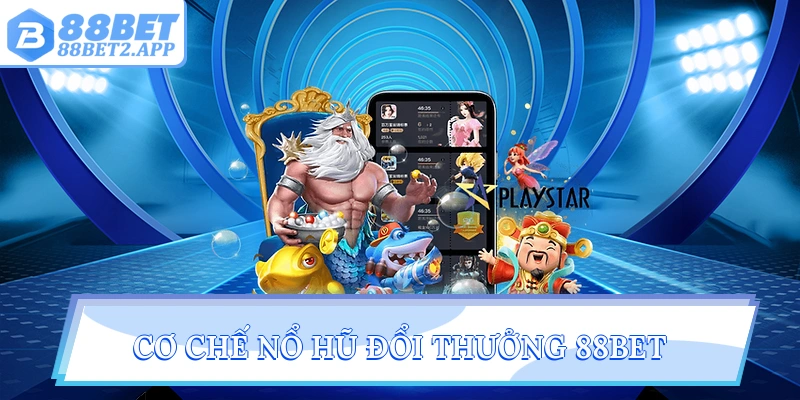 Cơ chế nổ hũ đổi thưởng 88Bet