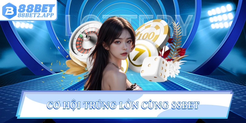 Cơ hội trúng lớn cùng 88Bet