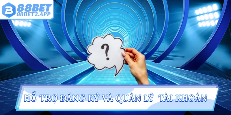 Hỗ trợ đăng ký và quản lý  tài khoản