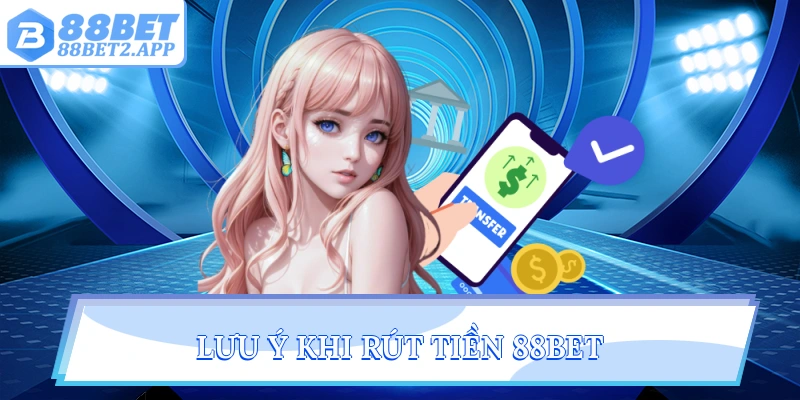 Lưu ý khi rút tiền 88bet
