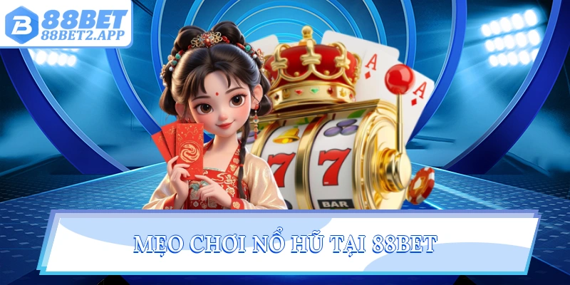 Mẹo chơi nổ hũ tại 88Bet