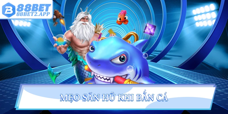 Mẹo săn hũ khi bắn cá