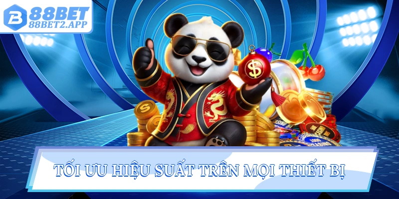 Tối ưu hiệu suất trên mọi thiết bị