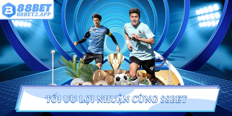 Tối ưu lợi nhuận cùng 88Bet