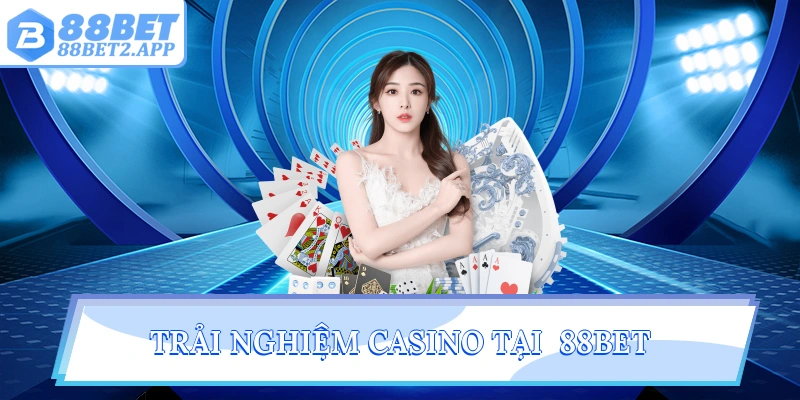 Trải nghiệm Casino tại  88Bet