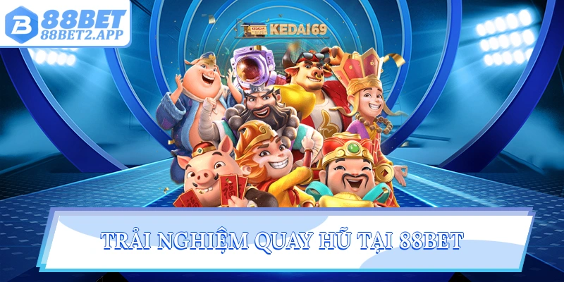 Trải nghiệm quay hũ tại 88Bet