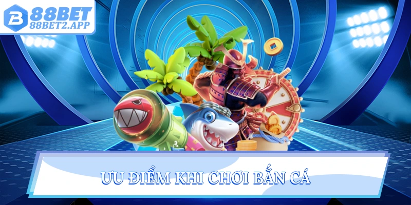 Ưu điểm khi chơi bắn cá