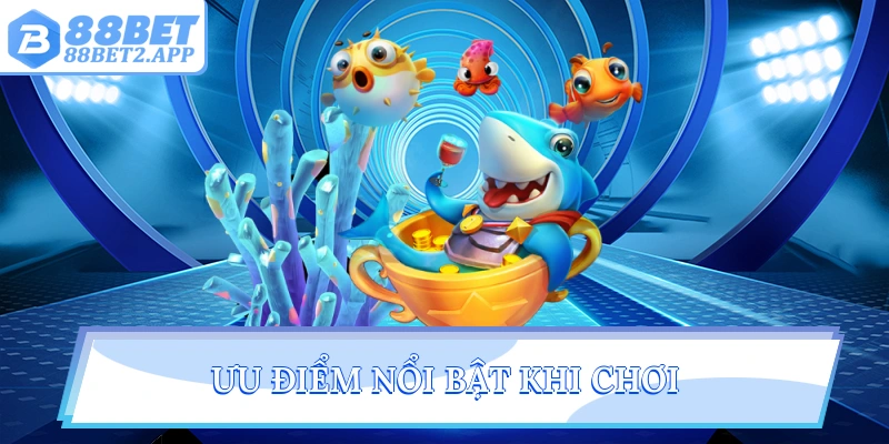 Ưu điểm nổi bật khi chơi